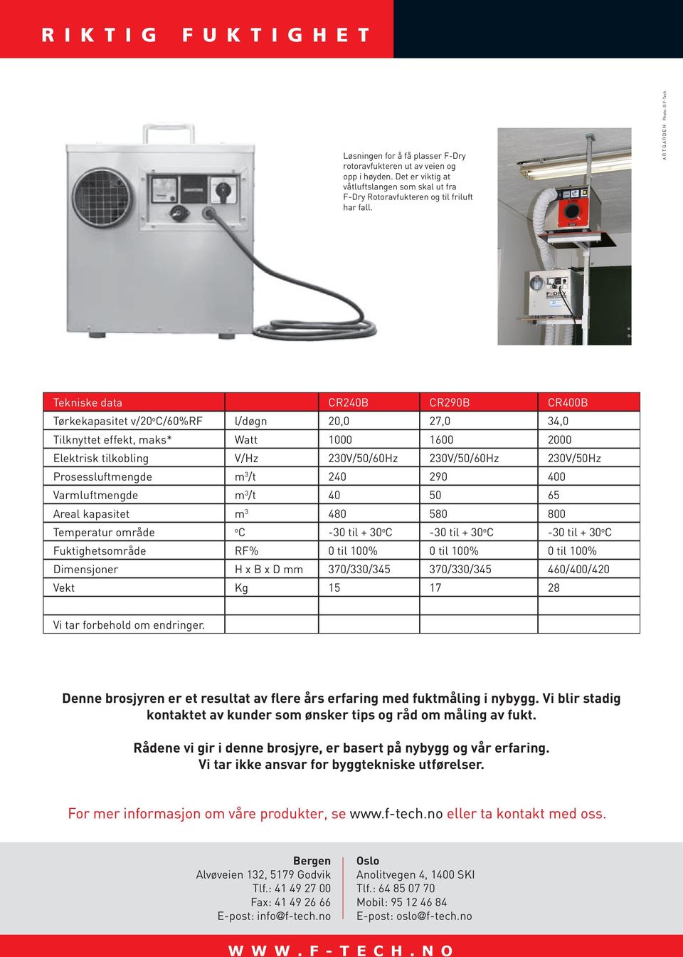 230V/50/60Hz 230V/50Hz Prosessluftmengde m 3 /t 240 290 400 Varmluftmengde m 3 /t 40 50 65 Areal kapasitet m 3 480 580 800 Temperatur område o C -30 til + 30 o C -30 til + 30 o C -30 til + 30 o C