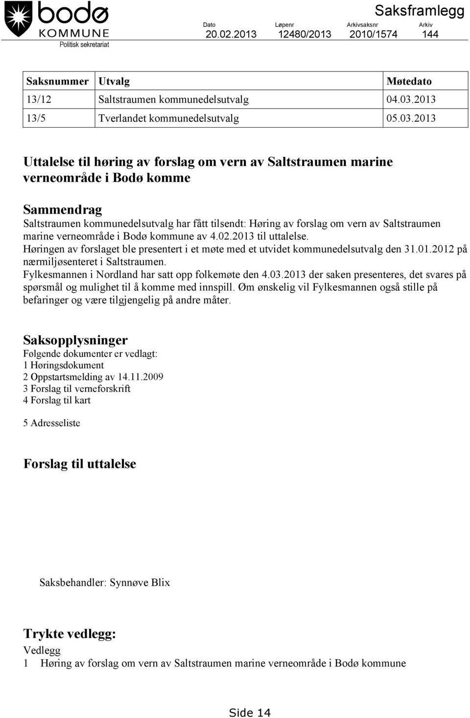 2013 Uttalelse til høring av forslag om vern av Saltstraumen marine verneområde i Bodø komme Sammendrag Saltstraumen kommunedelsutvalg har fått tilsendt: Høring av forslag om vern av Saltstraumen