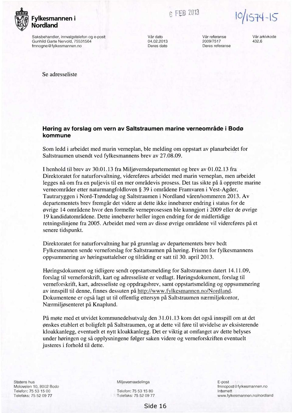 planarbeidet for Saltstraumen utsendt ved fylkesmannens brev av 27.08.09. I henhold til brev av 30.01.13 fra Miljøverndepartementet og brev av 01.02.