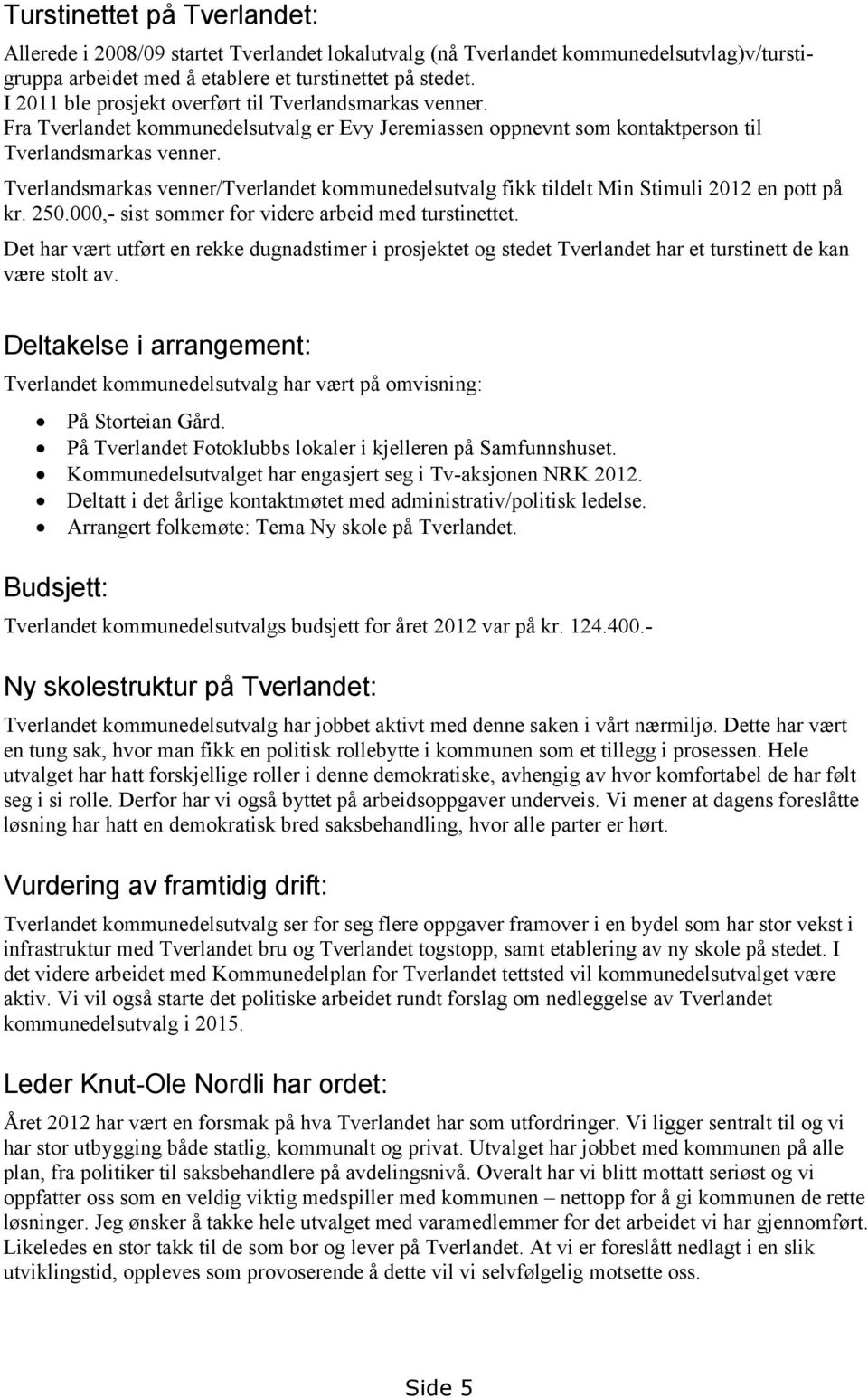 Tverlandsmarkas venner/tverlandet kommunedelsutvalg fikk tildelt Min Stimuli 2012 en pott på kr. 250.000,- sist sommer for videre arbeid med turstinettet.