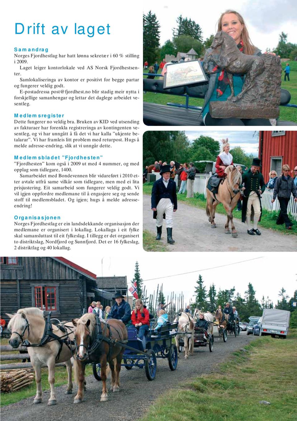 no blir stadig meir nytta i forskjellige samanhengar og lettar det daglege arbeidet vesentleg. Medlemsregister Dette fungerer no veldig bra.