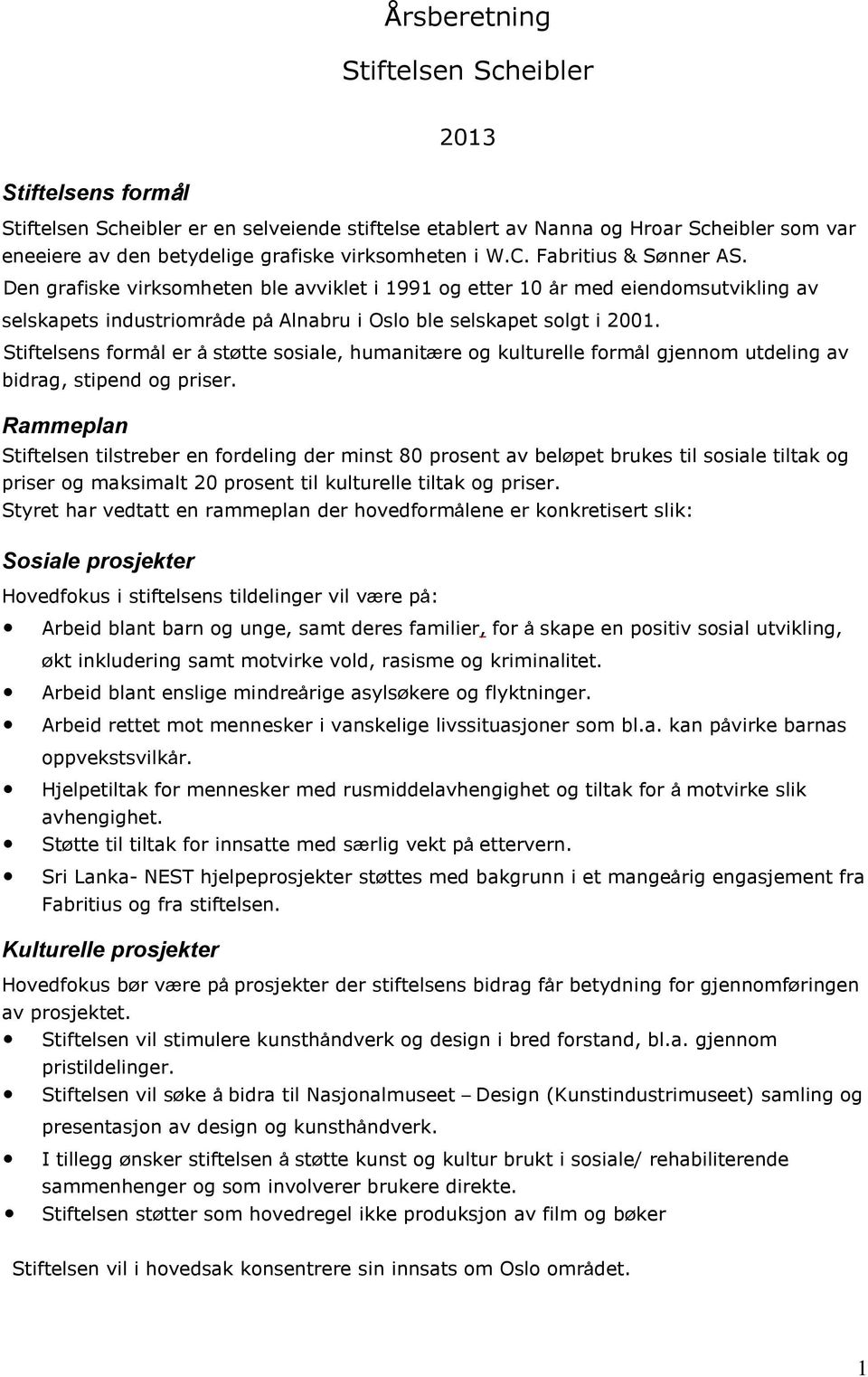 Stiftelsens formål er å støtte sosiale, humanitære og kulturelle formål gjennom utdeling av bidrag, stipend og priser.