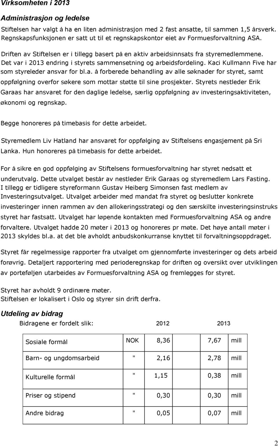 Det var i 2013 endring i styrets sammensetning og arbeidsfordeling. Kaci Kullmann Five har som styreleder ansvar for bl.a. å forberede behandling av alle søknader for styret, samt oppfølgning overfor søkere som mottar støtte til sine prosjekter.