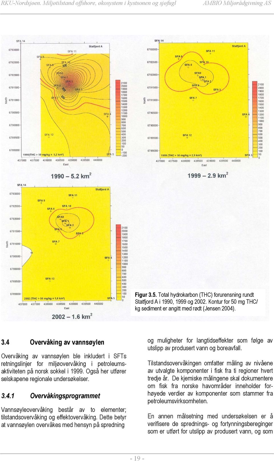 4 Overvåking av vannsøylen Overvåking av vannsøylen ble inkludert i SFTs retningslinjer for miljøovervåking i petroleumsaktiviteten på norsk sokkel i 1999.