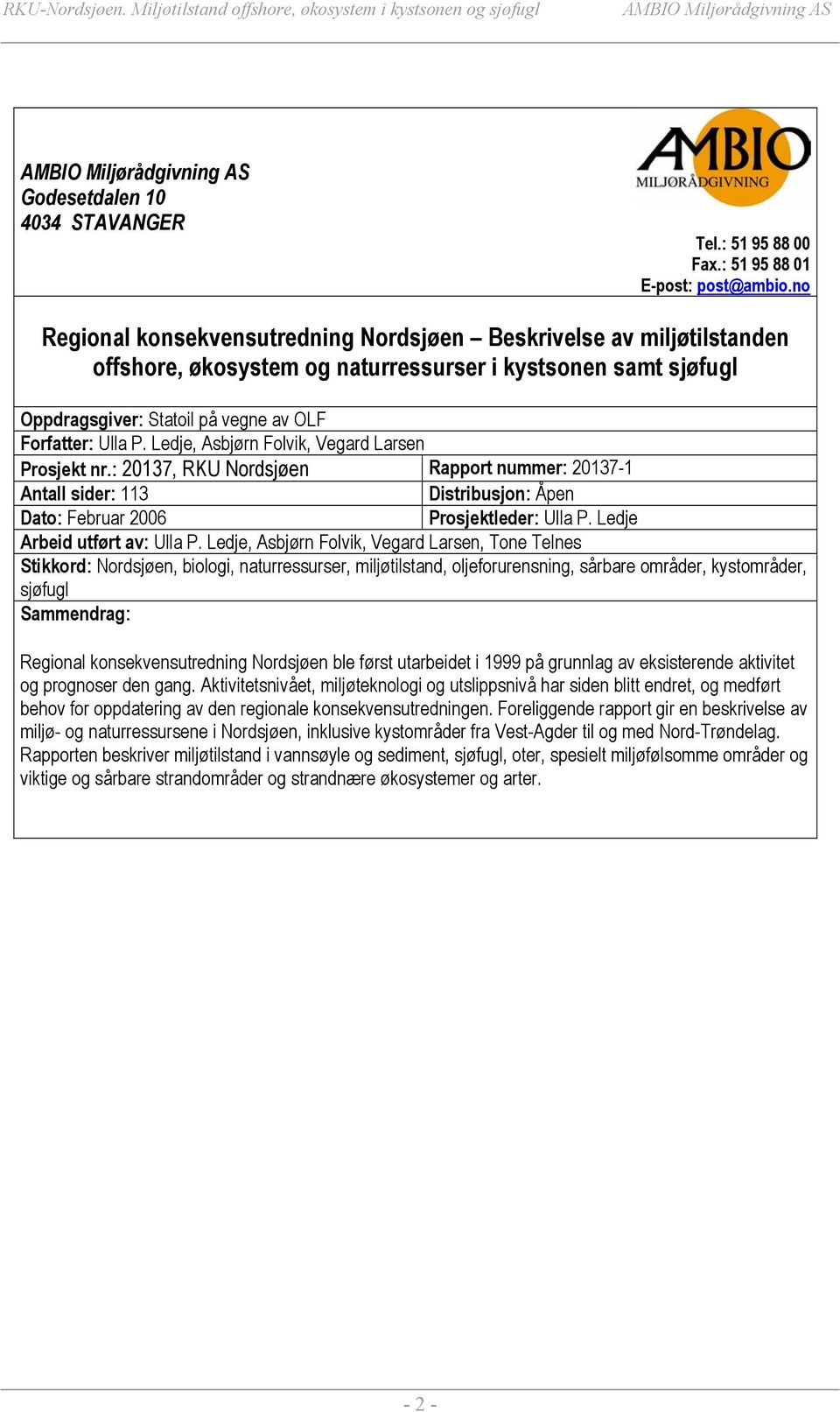 Ledje, Asbjørn Folvik, Vegard Larsen Prosjekt nr.: 20137, RKU Nordsjøen Rapport nummer: 20137-1 Antall sider: 113 Distribusjon: Åpen Dato: Februar 2006 Prosjektleder: Ulla P.