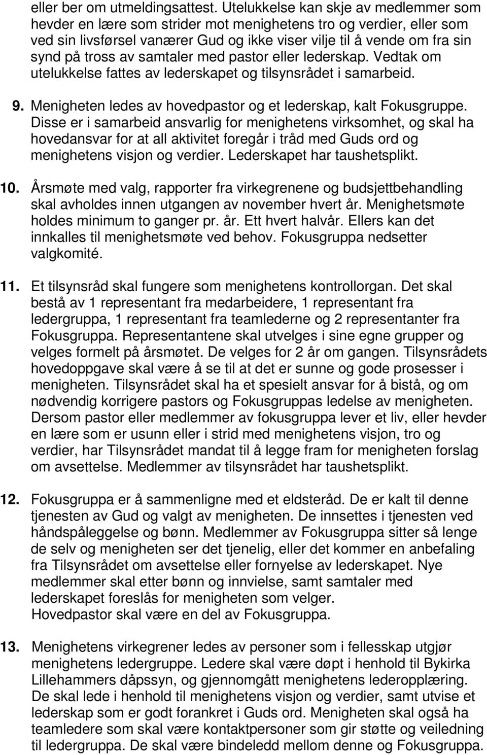 samtaler med pastor eller lederskap. Vedtak om utelukkelse fattes av lederskapet og tilsynsrådet i samarbeid. 9. Menigheten ledes av hovedpastor og et lederskap, kalt Fokusgruppe.