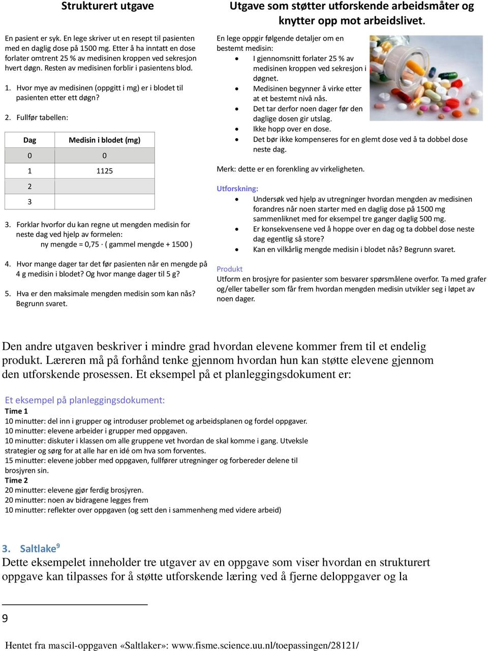 Hvor mye av medisinen (oppgitt i mg) er i blodet til sss pasienten etter ett døgn? 2. Fullfør tabellen: Dag Medisin i blodet (mg) 0 0 1 1125 2 3 3.