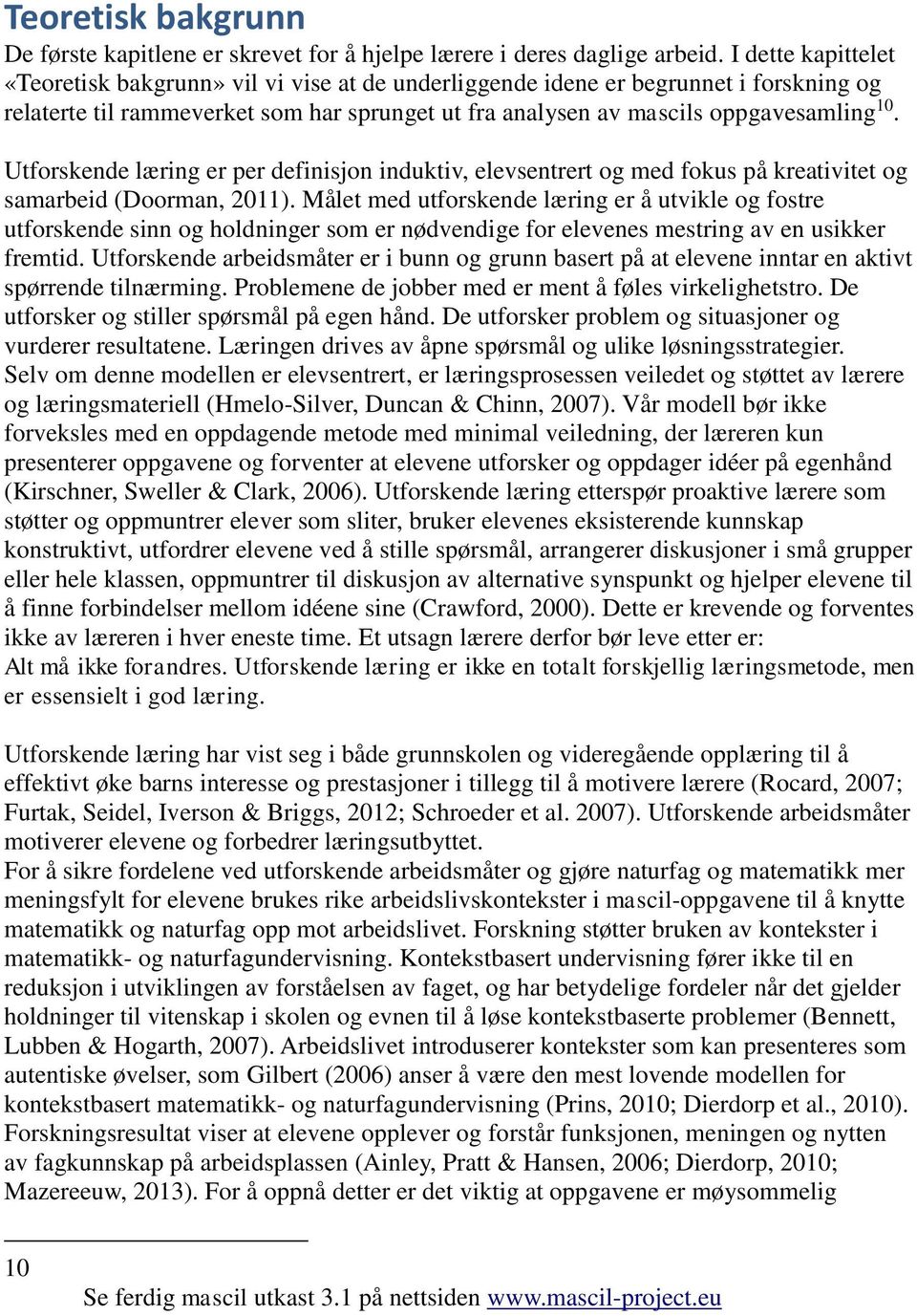 Utforskende læring er per definisjon induktiv, elevsentrert og med fokus på kreativitet og samarbeid (Doorman, 2011).