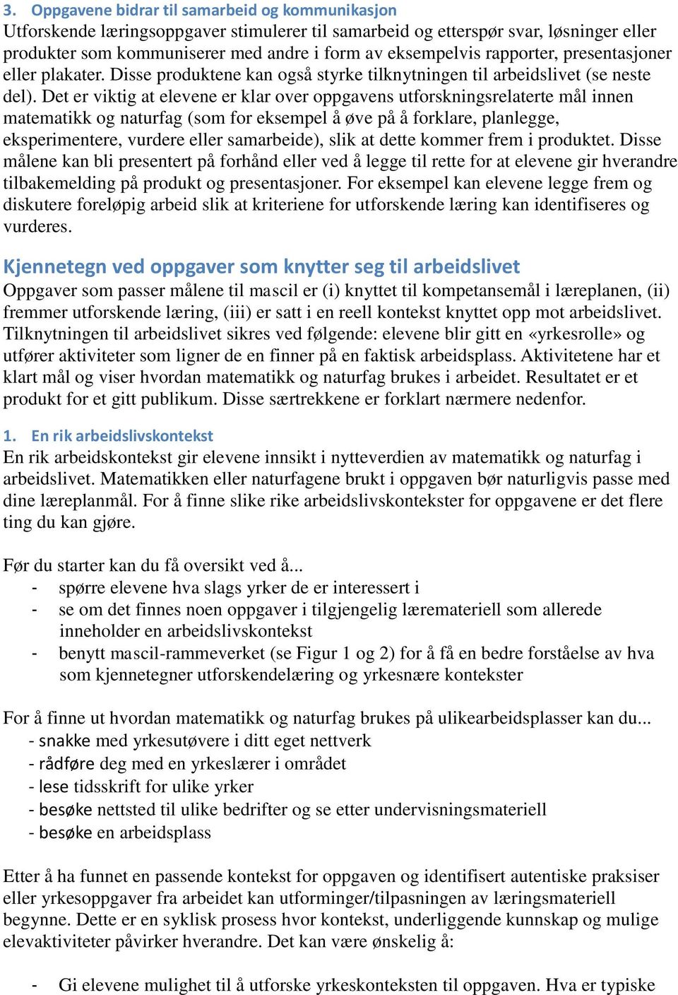 Det er viktig at elevene er klar over oppgavens utforskningsrelaterte mål innen matematikk og naturfag (som for eksempel å øve på å forklare, planlegge, eksperimentere, vurdere eller samarbeide),