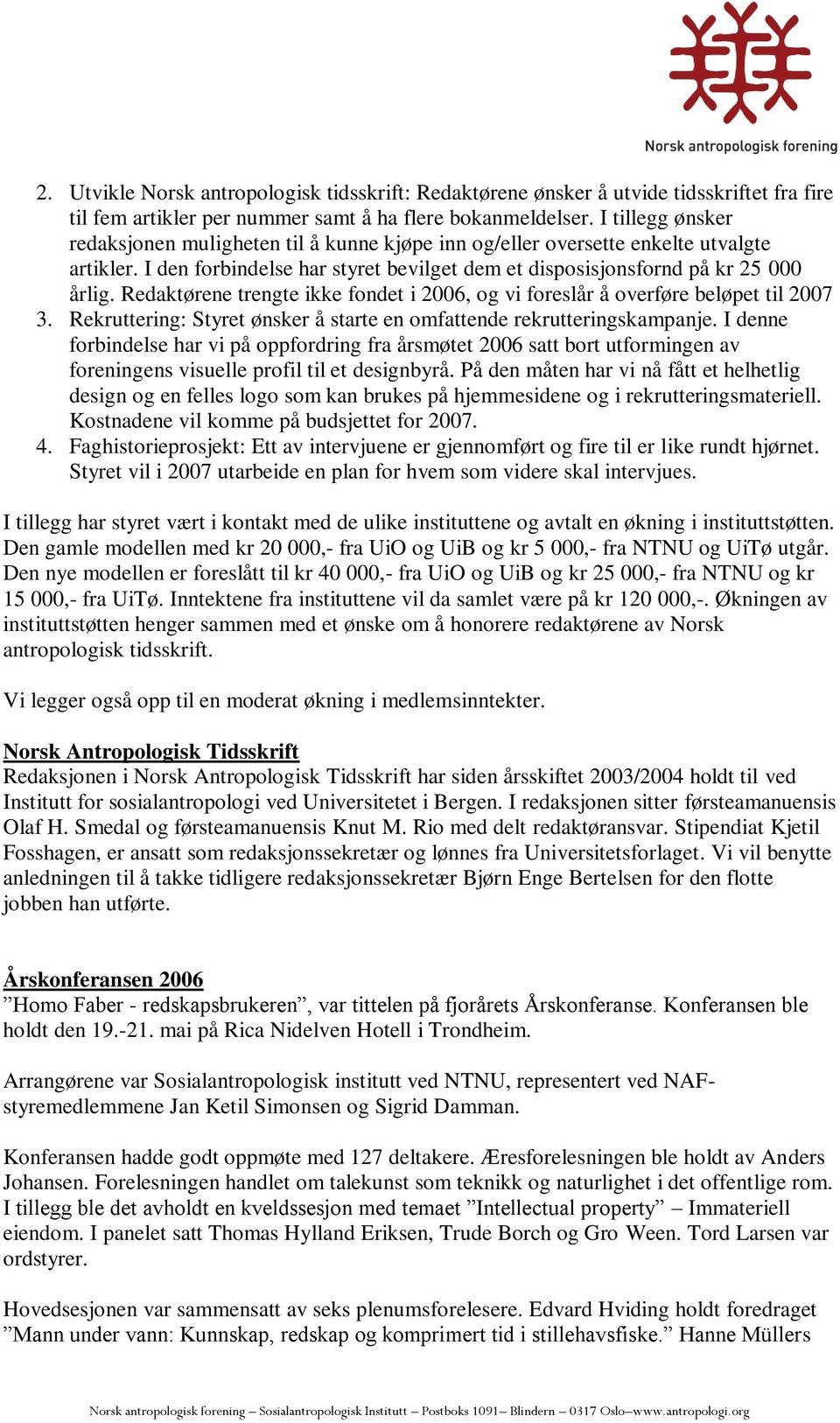 Redaktørene trengte ikke fondet i 2006, og vi foreslår å overføre beløpet til 2007 3. Rekruttering: Styret ønsker å starte en omfattende rekrutteringskampanje.