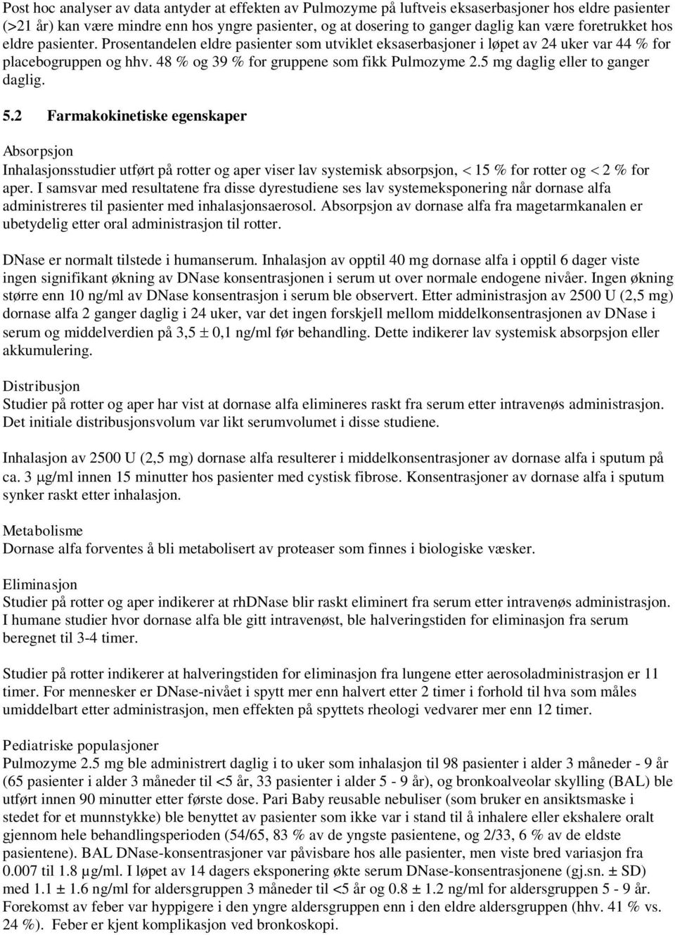 5 mg daglig eller to ganger daglig. 5.2 Farmakokinetiske egenskaper Absorpsjon Inhalasjonsstudier utført på rotter og aper viser lav systemisk absorpsjon, 15 % for rotter og 2 % for aper.