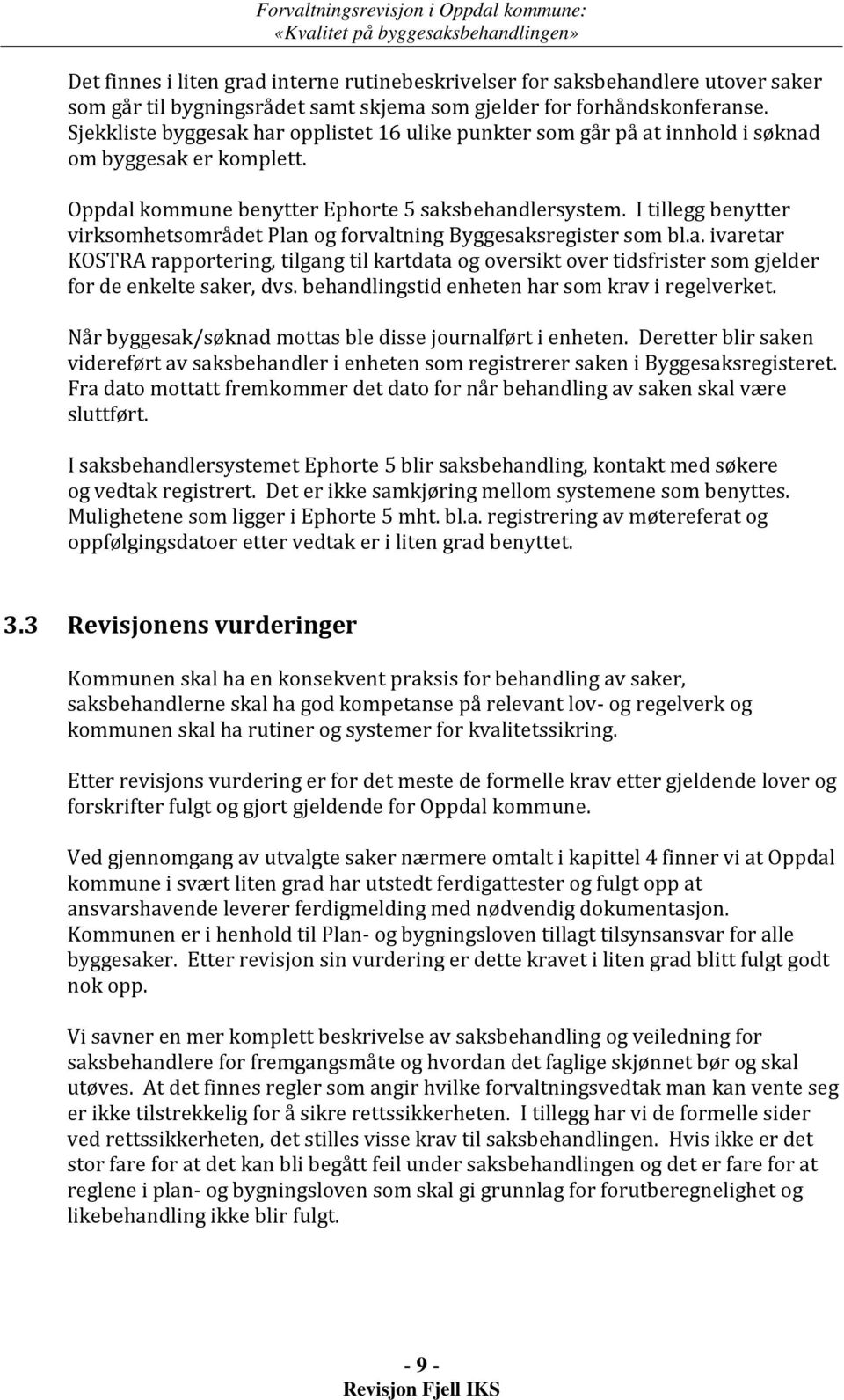 I tillegg benytter virksomhetsområdet Plan og forvaltning Byggesaksregister som bl.a. ivaretar KOSTRA rapportering, tilgang til kartdata og oversikt over tidsfrister som gjelder for de enkelte saker, dvs.