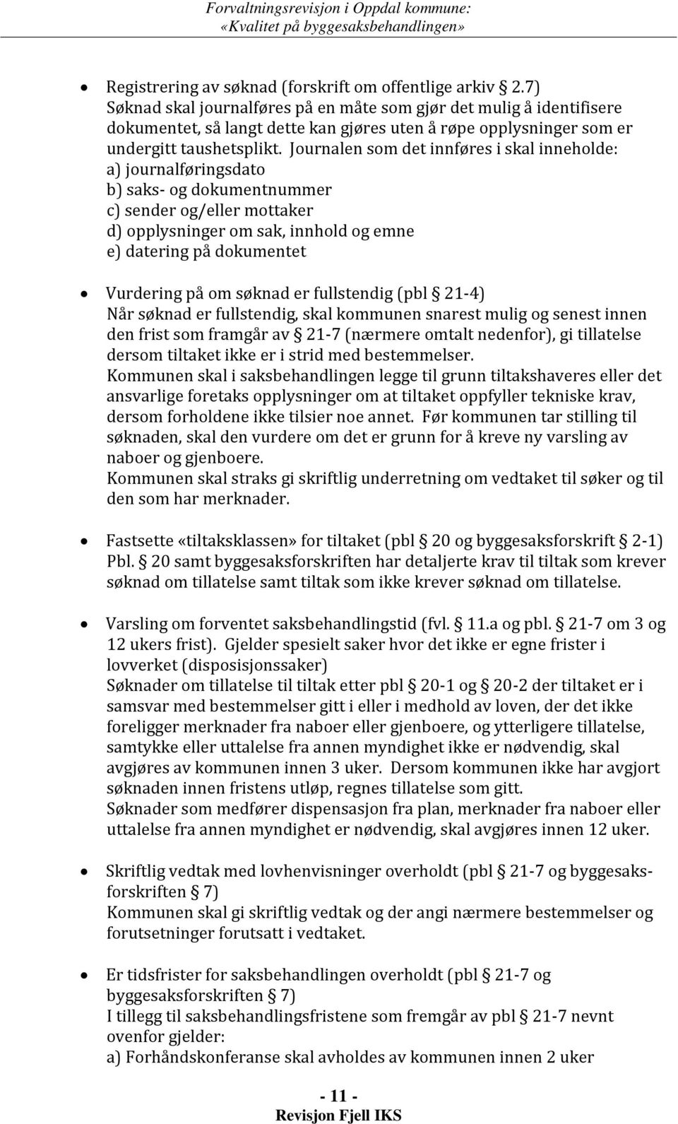 Journalen som det innføres i skal inneholde: a) journalføringsdato b) saks- og dokumentnummer c) sender og/eller mottaker d) opplysninger om sak, innhold og emne e) datering på dokumentet Vurdering