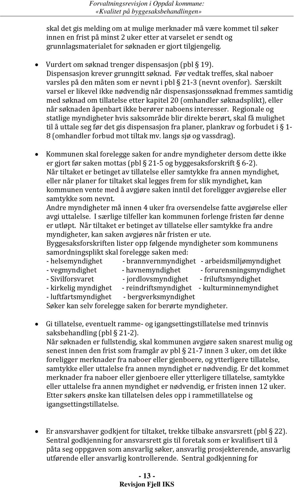 Særskilt varsel er likevel ikke nødvendig når dispensasjonssøknad fremmes samtidig med søknad om tillatelse etter kapitel 20 (omhandler søknadsplikt), eller når søknaden åpenbart ikke berører naboens