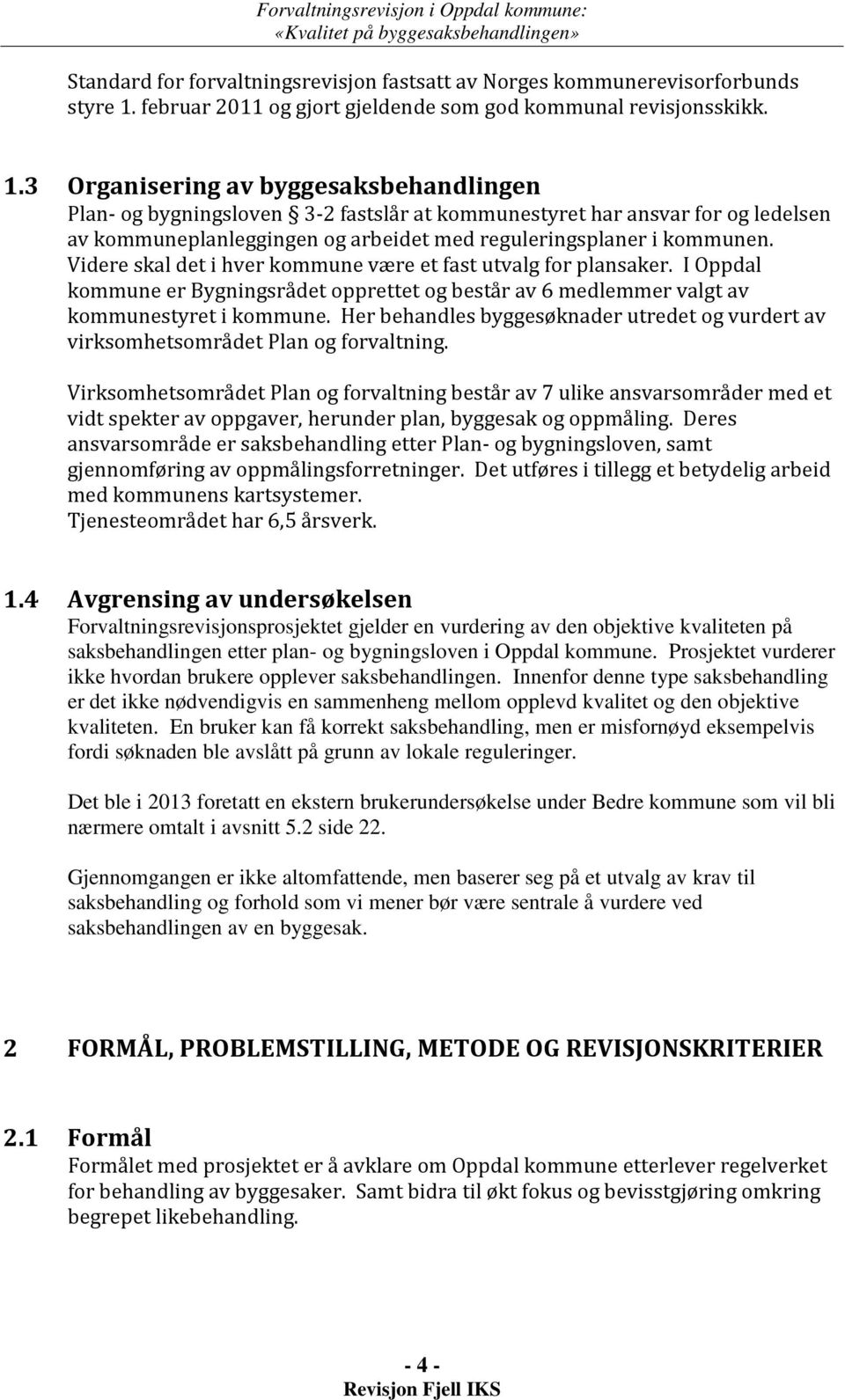 3 Organisering av byggesaksbehandlingen Plan- og bygningsloven 3-2 fastslår at kommunestyret har ansvar for og ledelsen av kommuneplanleggingen og arbeidet med reguleringsplaner i kommunen.