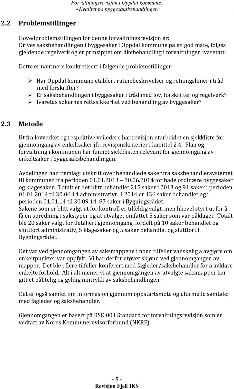 Dette er nærmere konkretisert i følgende problemstillinger: Har Oppdal kommune etablert rutinebeskrivelser og retningslinjer i tråd med forskrifter?