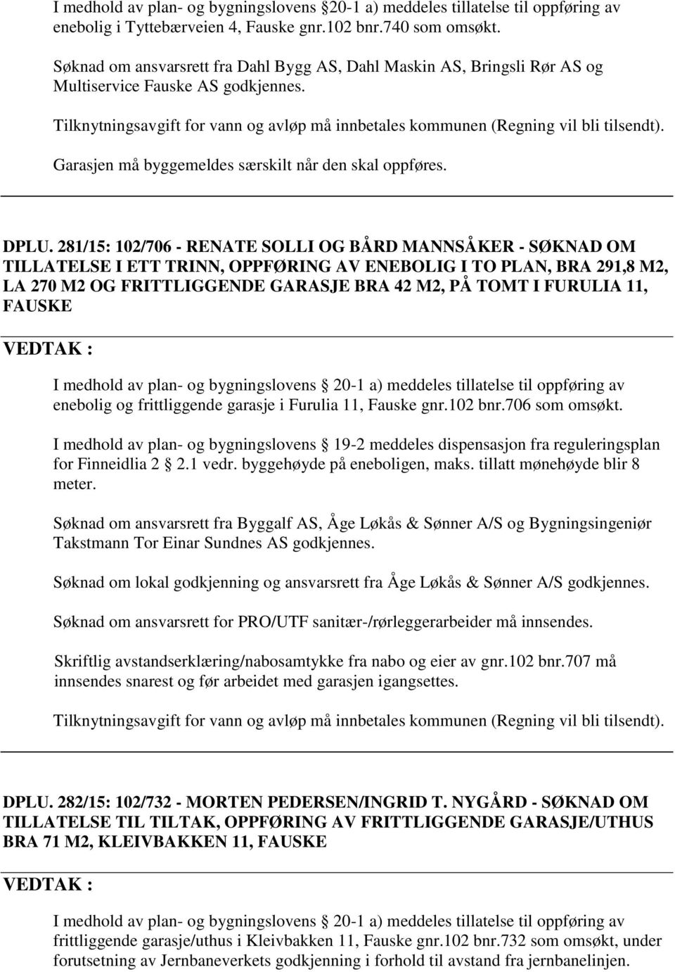 Garasjen må byggemeldes særskilt når den skal oppføres. DPLU.