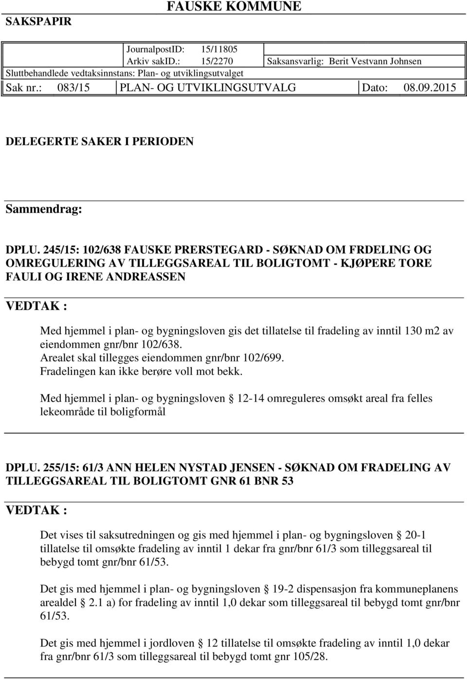 245/15: 102/638 FAUSKE PRERSTEGARD - SØKNAD OM FRDELING OG OMREGULERING AV TILLEGGSAREAL TIL BOLIGTOMT - KJØPERE TORE FAULI OG IRENE ANDREASSEN Med hjemmel i plan- og bygningsloven gis det tillatelse