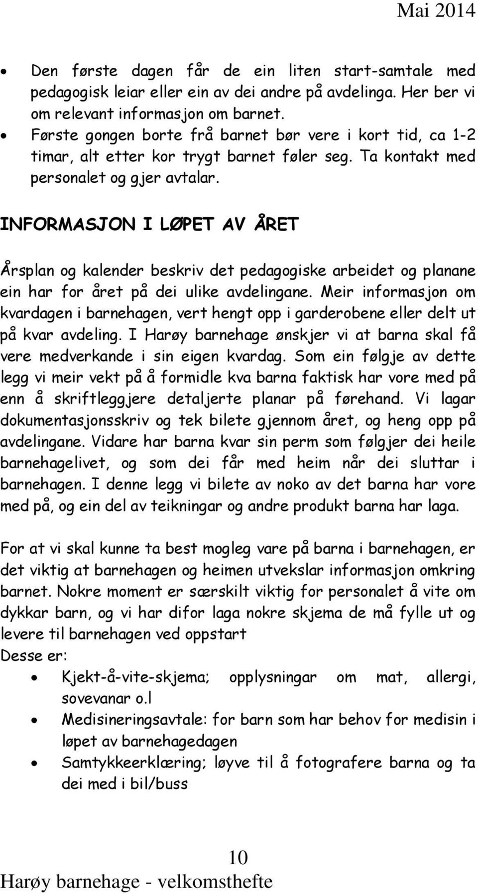 INFORMASJON I LØPET AV ÅRET Årsplan og kalender beskriv det pedagogiske arbeidet og planane ein har for året på dei ulike avdelingane.