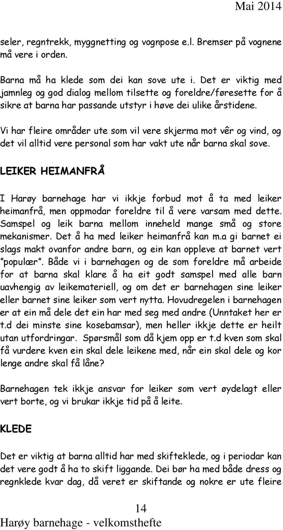 Vi har fleire områder ute som vil vere skjerma mot vêr og vind, og det vil alltid vere personal som har vakt ute når barna skal sove.