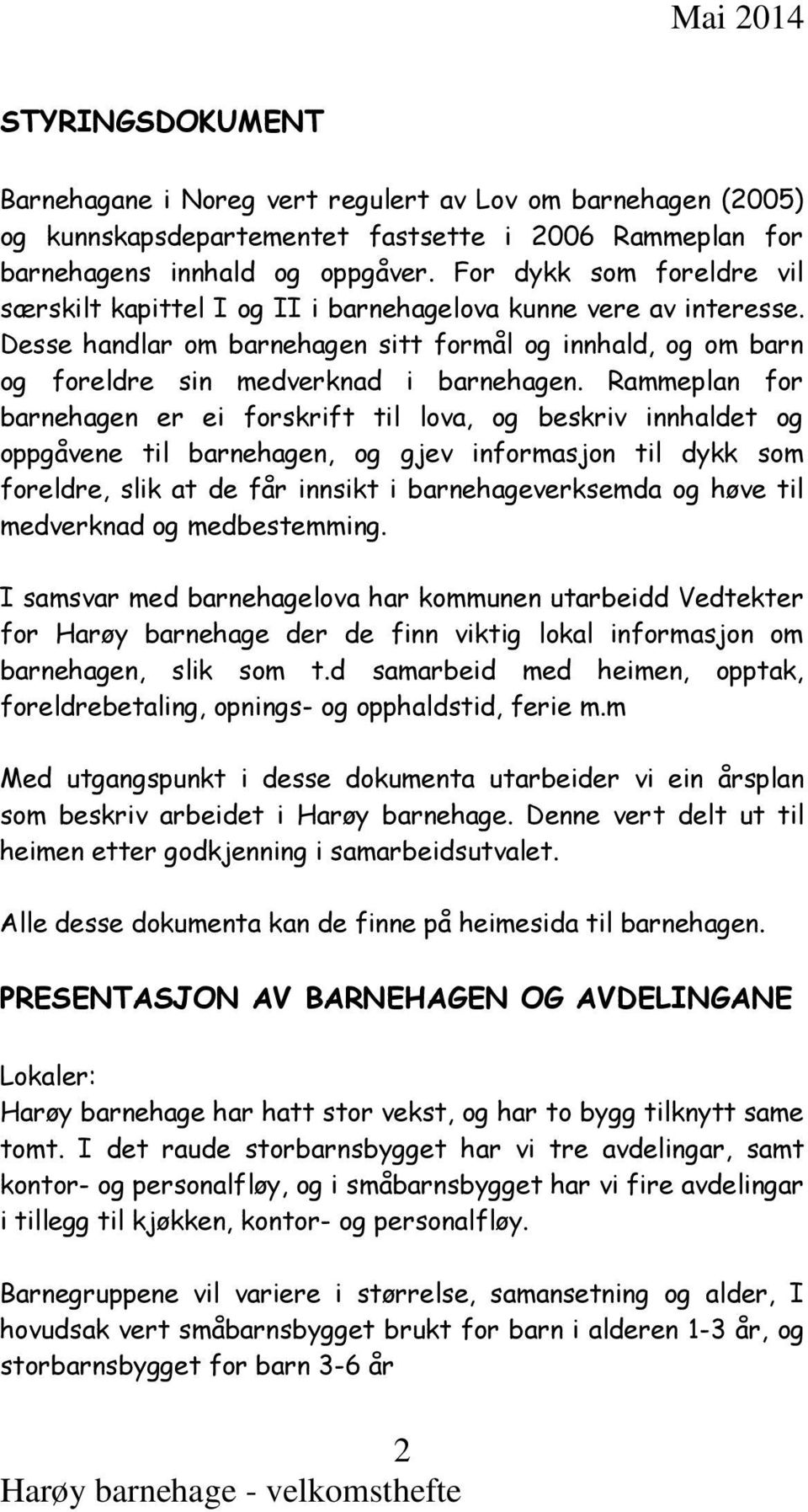 Rammeplan for barnehagen er ei forskrift til lova, og beskriv innhaldet og oppgåvene til barnehagen, og gjev informasjon til dykk som foreldre, slik at de får innsikt i barnehageverksemda og høve til