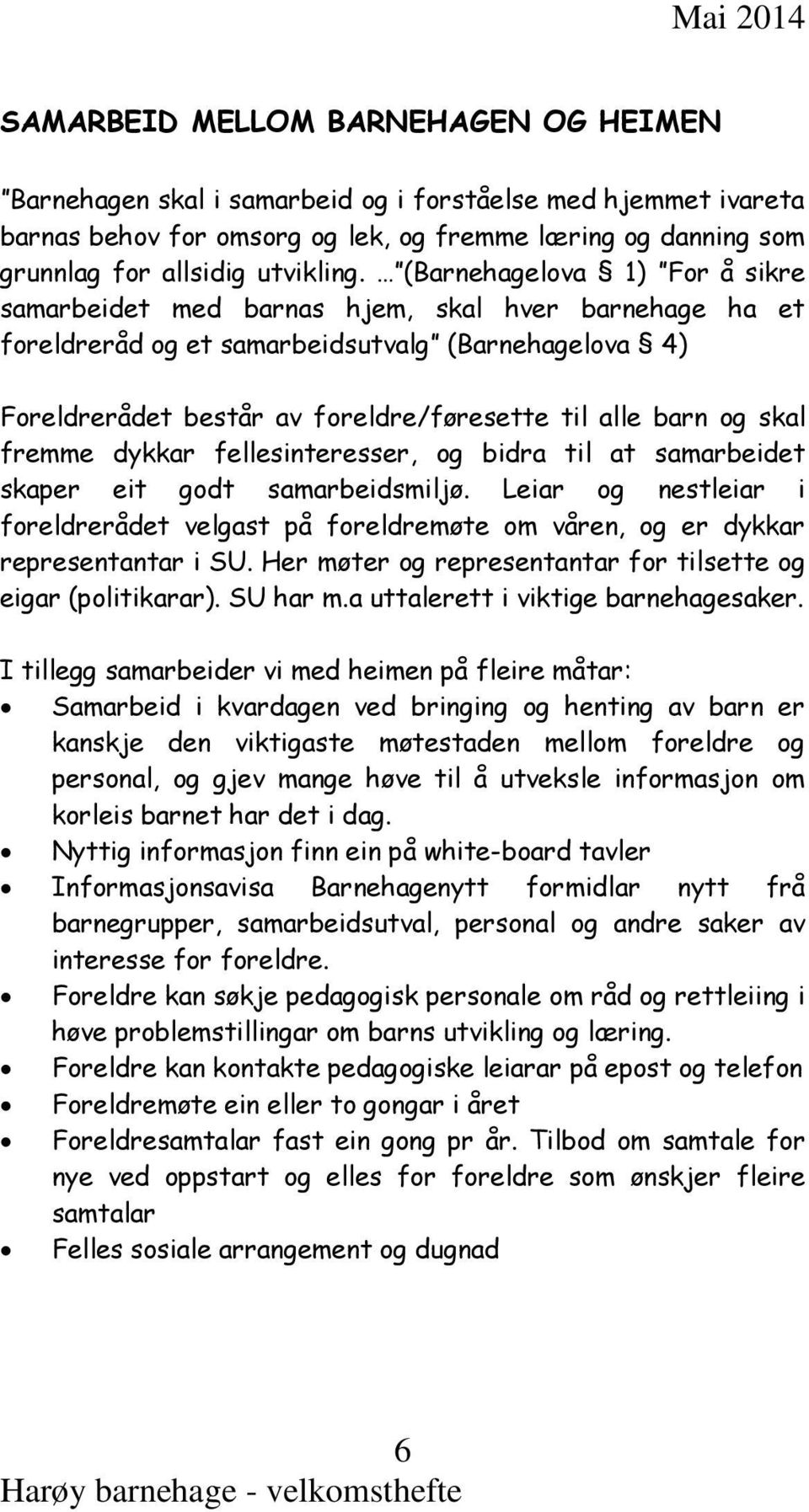 skal fremme dykkar fellesinteresser, og bidra til at samarbeidet skaper eit godt samarbeidsmiljø. Leiar og nestleiar i foreldrerådet velgast på foreldremøte om våren, og er dykkar representantar i SU.