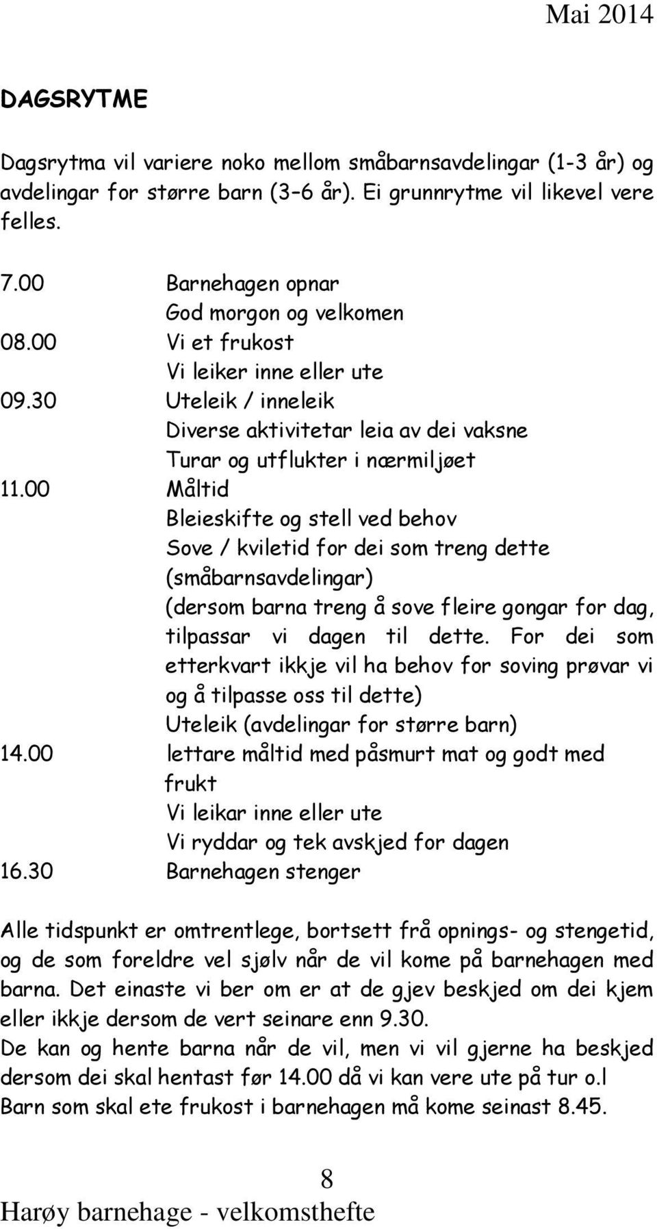 00 Måltid Bleieskifte og stell ved behov Sove / kviletid for dei som treng dette (småbarnsavdelingar) (dersom barna treng å sove fleire gongar for dag, tilpassar vi dagen til dette.