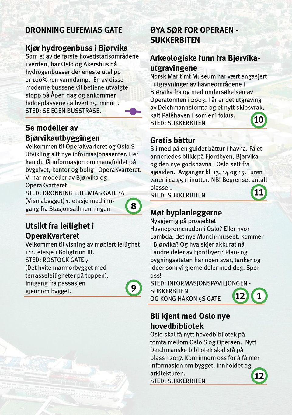 Se modeller av Bjørvikautbyggingen Velkommen til OperaKvarteret og Oslo S Utvikling sitt nye informasjonssenter. Her kan du få informasjon om mangfoldet på bygulvet, kontor og bolig i OperaKvarteret.