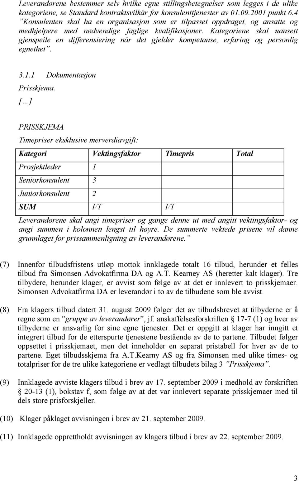 Kategoriene skal uansett gjenspeile en differensiering når det gjelder kompetanse, erfaring og personlig egnethet. 3.1.1 Dokumentasjon Prisskjema.