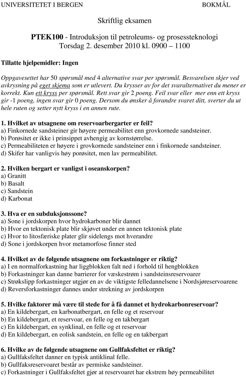 Du krysser av for det svaralternativet du mener er korrekt. Kun ett kryss per spørsmål. Rett svar gir poeng. Feil svar eller mer enn ett kryss gir - poeng, ingen svar gir 0 poeng.