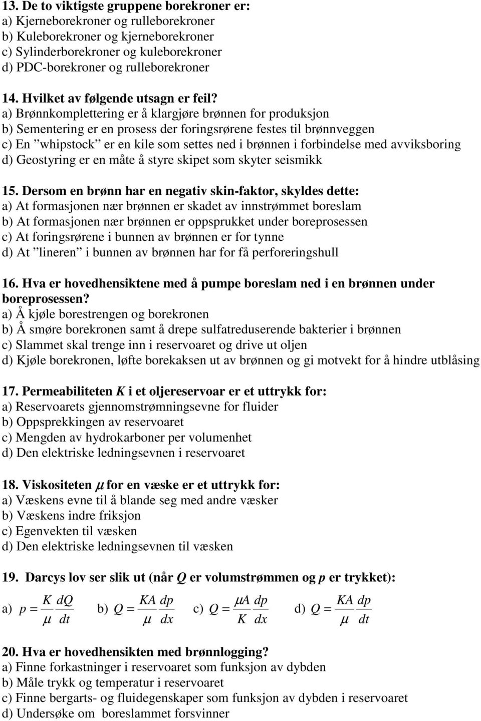 a) Brønnkomplettering er å klargjøre brønnen for produksjon b) Sementering er en prosess der foringsrørene festes til brønnveggen c) En whipstock er en kile som settes ned i brønnen i forbindelse med