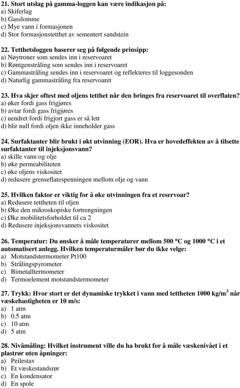 loggesonden d) Naturlig gammastråling fra reservoaret 3. Hva skjer oftest med oljens tetthet når den bringes fra reservoaret til overflaten?