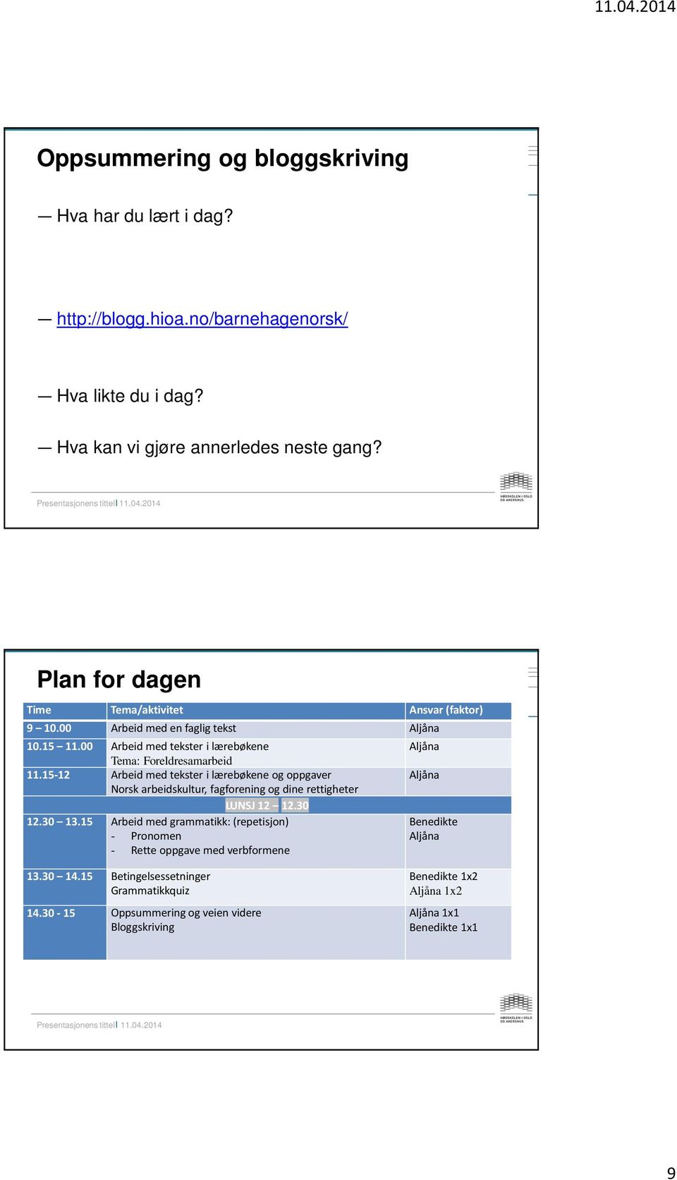 15-12 Arbeid med tekster i lærebøkene og oppgaver Norsk arbeidskultur, fagforening og dine rettigheter LUNSJ 12 12.30 12.30 13.