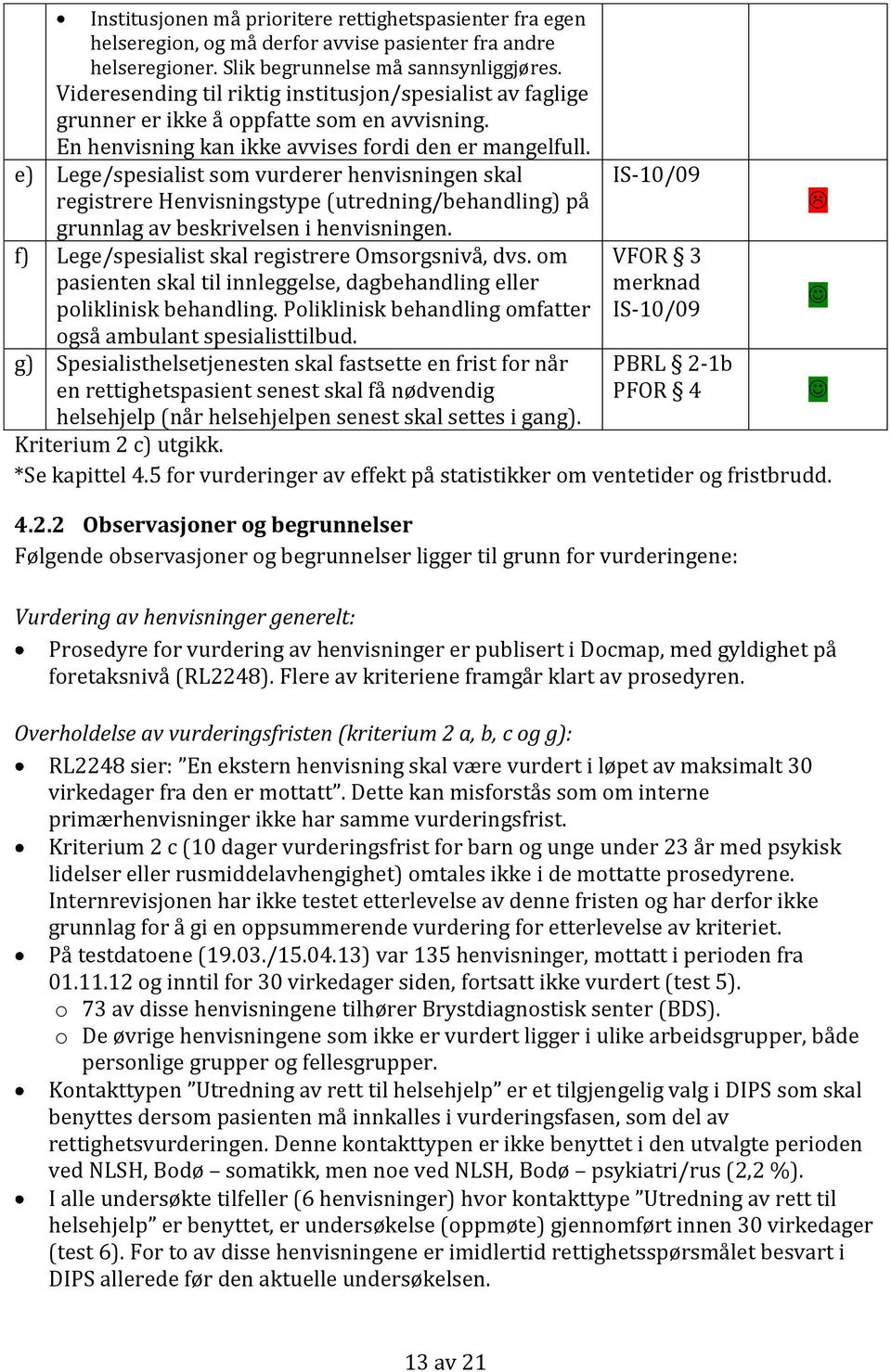 e) Lege/spesialist som vurderer henvisningen skal registrere Henvisningstype (utredning/behandling) på grunnlag av beskrivelsen i henvisningen. f) Lege/spesialist skal registrere Omsorgsnivå, dvs.