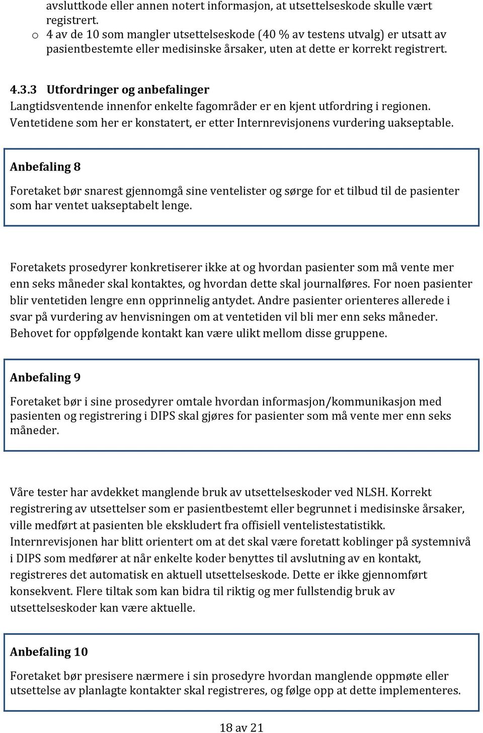 3 Utfordringer og anbefalinger Langtidsventende innenfor enkelte fagområder er en kjent utfordring i regionen. Ventetidene som her er konstatert, er etter Internrevisjonens vurdering uakseptable.