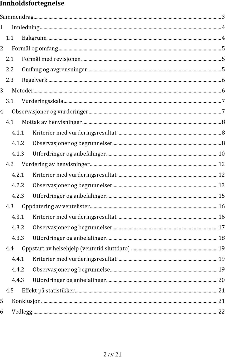 2 Vurdering av henvisninger... 12 4.2.1 Kriterier med vurderingsresultat... 12 4.2.2 Observasjoner og begrunnelser... 13 4.2.3 Utfordringer og anbefalinger... 15 4.3 Oppdatering av ventelister... 16 4.