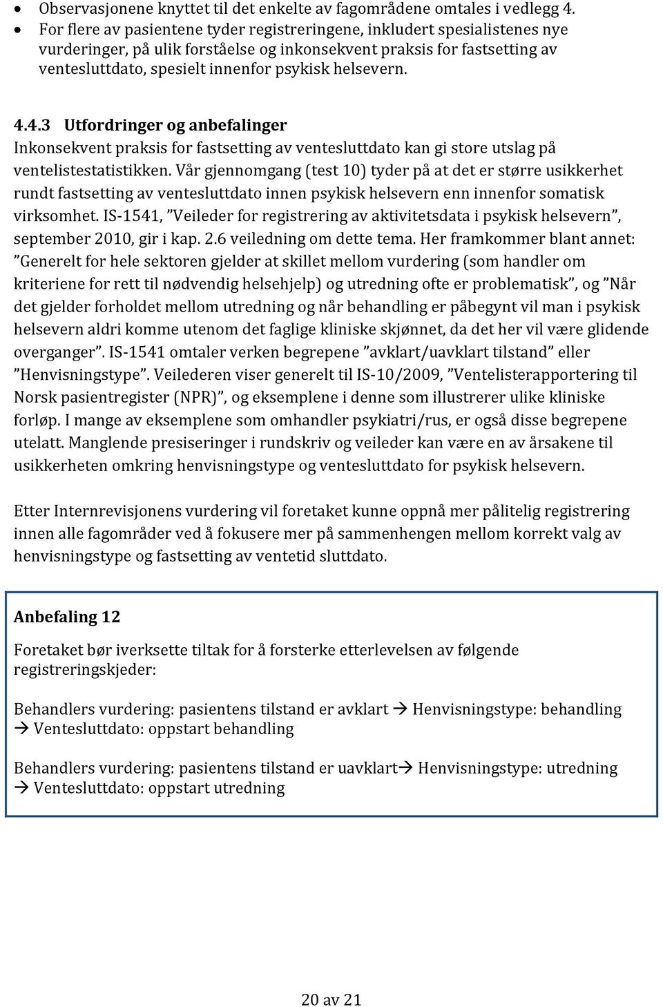 helsevern. 4.4.3 Utfordringer og anbefalinger Inkonsekvent praksis for fastsetting av ventesluttdato kan gi store utslag på ventelistestatistikken.