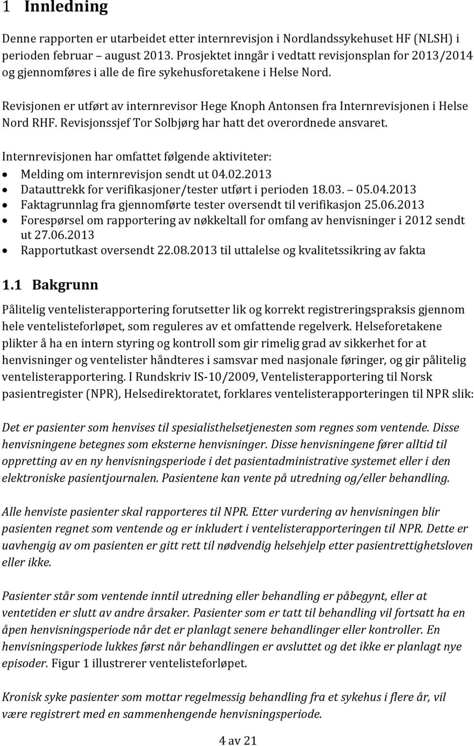 Revisjonen er utført av internrevisor Hege Knoph Antonsen fra Internrevisjonen i Helse Nord RHF. Revisjonssjef Tor Solbjørg har hatt det overordnede ansvaret.