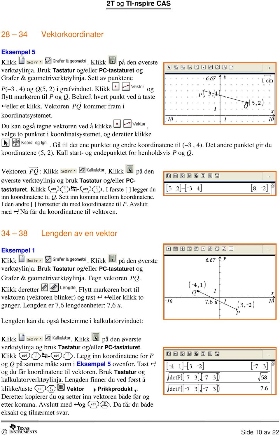 Du kan også tegne vektoren ved å klikke, velge to punkter i koordinatsystemet, og deretter klikke. Gå til det ene punktet og endre koordinatene til ( 3, 4).