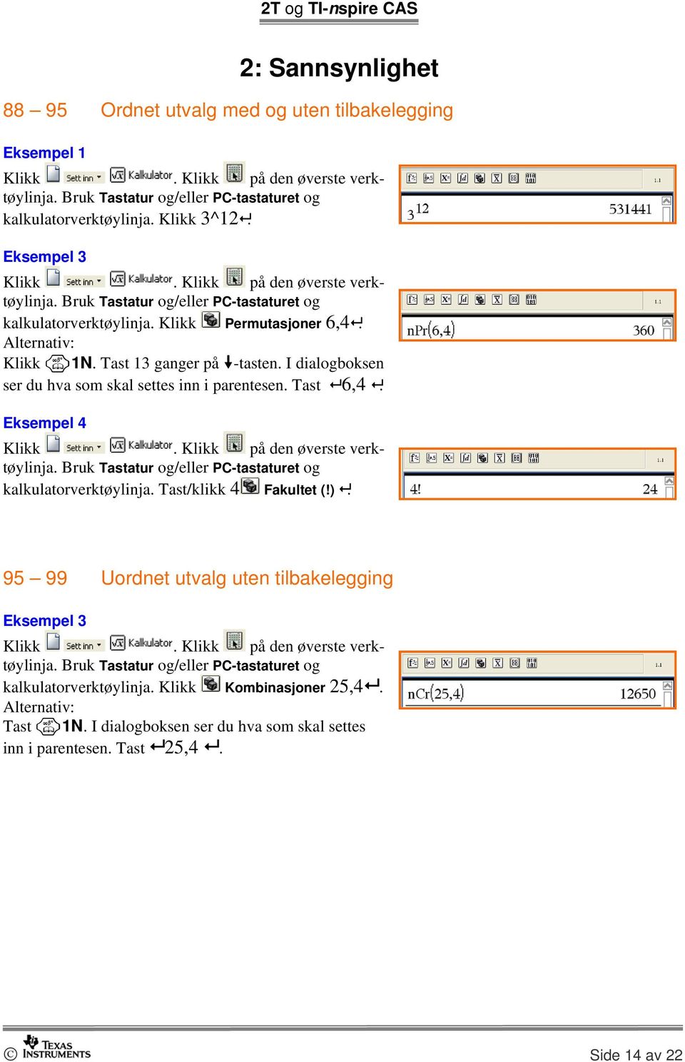 I dialogboksen ser du hva som skal settes inn i parentesen. Tast 6,4. Eksempel 4 verktøylinja. Bruk Tastatur og/eller PC-tastaturet og kalkulatorverktøylinja. Tast/klikk 4 Fakultet (!).