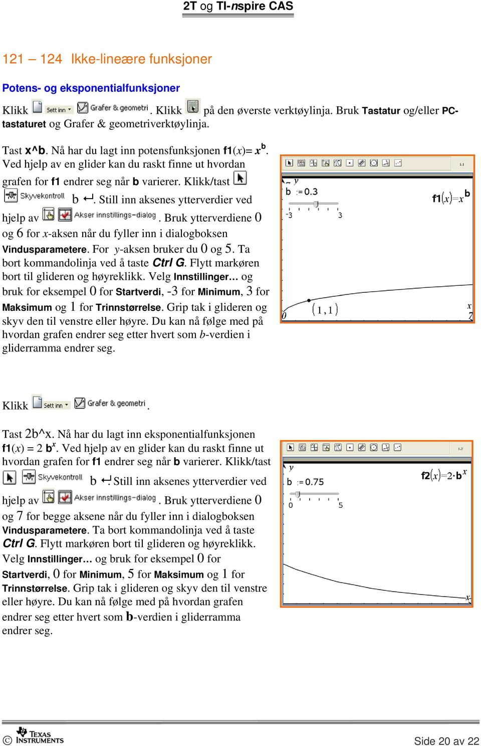 Bruk ytterverdiene 0 og 6 for x-aksen når du fyller inn i dialogboksen Vindusparametere. For y-aksen bruker du 0 og 5. Ta bort kommandolinja ved å taste Ctrl G.