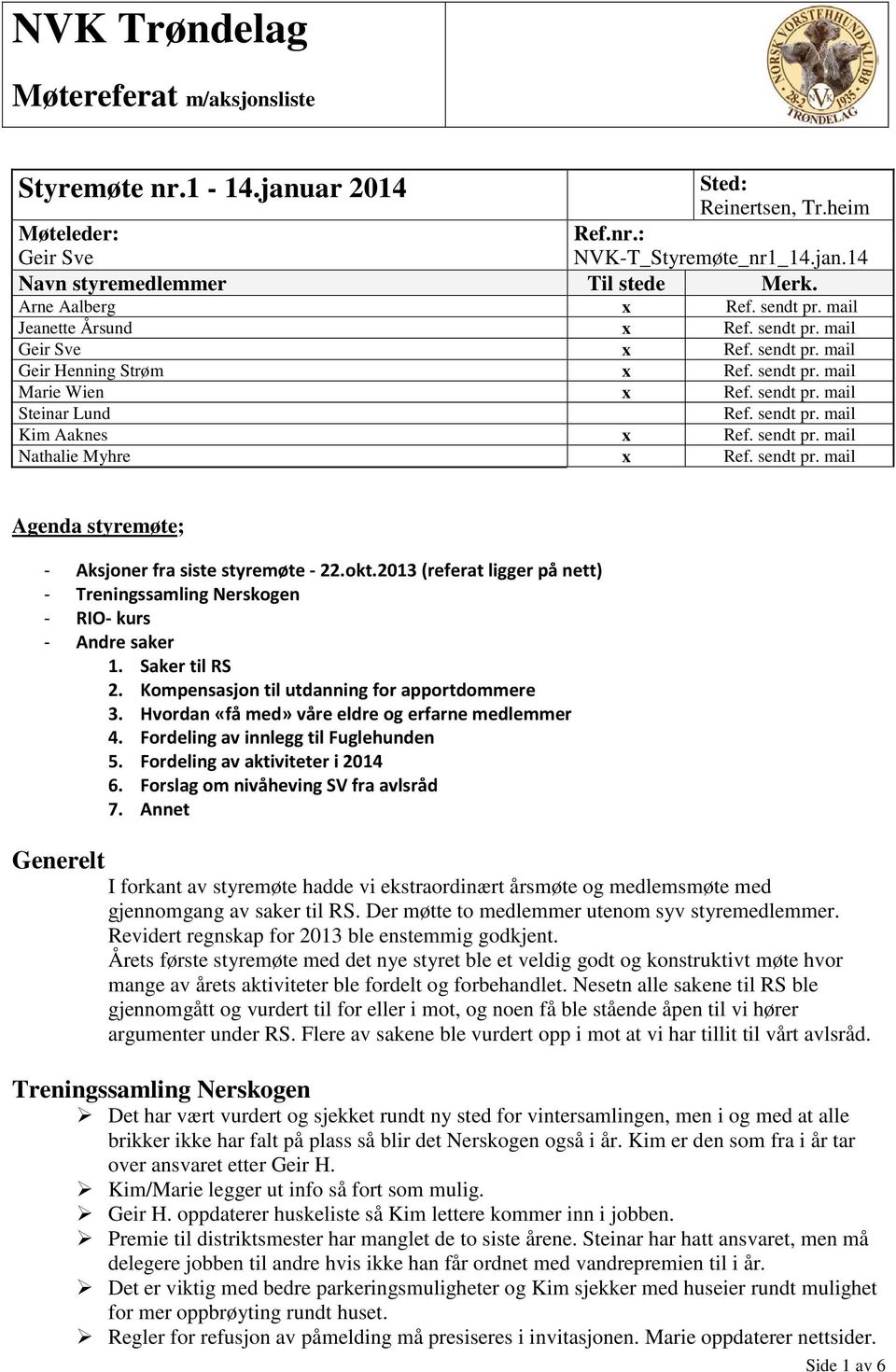 sendt pr. mail Nathalie Myhre x Ref. sendt pr. mail Agenda styremøte; - Aksjoner fra siste styremøte - 22.okt.2013 (referat ligger på nett) - Treningssamling Nerskogen - RIO- kurs - Andre saker 1.