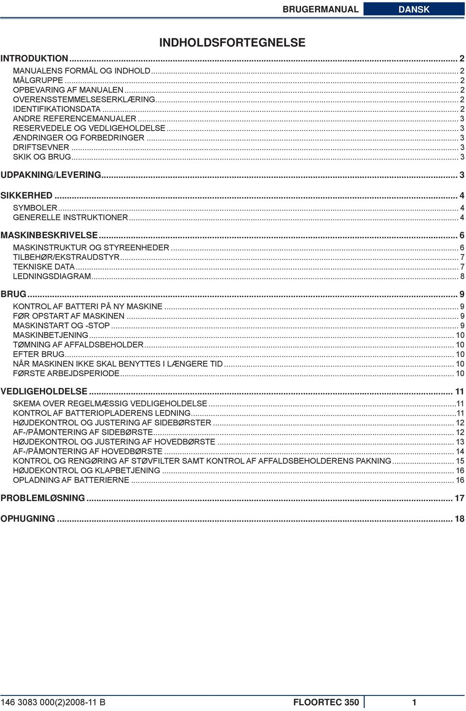 .. 6 MSKINSTRUKTUR OG STYREENHEDER... 6 TILEHØR/EKSTRUDSTYR... 7 TEKNISKE DT... 7 LEDNINGSDIGRM... 8 RUG... 9 KONTROL F TTERI PÅ NY MSKINE... 9 FØR OPSTRT F MSKINEN... 9 MSKINSTRT OG -STOP.