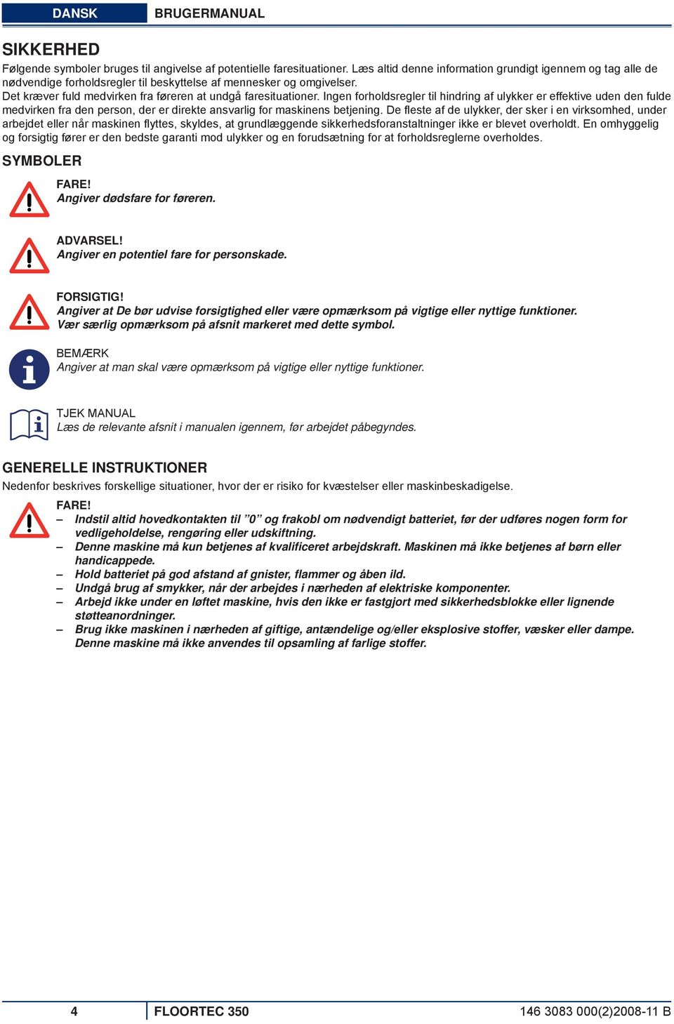 Ingen forholdsregler til hindring af ulykker er effektive uden den fulde medvirken fra den person, der er direkte ansvarlig for maskinens betjening.