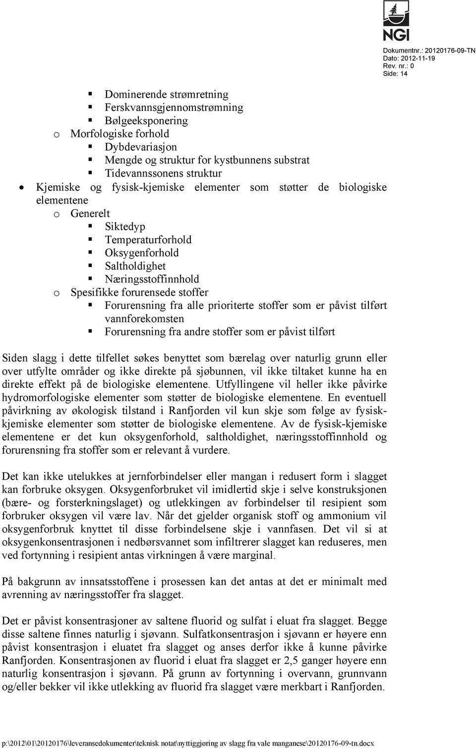 og fysisk-kjemiske elementer som støtter de biologiske elementene o Generelt Siktedyp Temperaturforhold Oksygenforhold Saltholdighet Næringsstoffinnhold o Spesifikke forurensede stoffer Forurensning