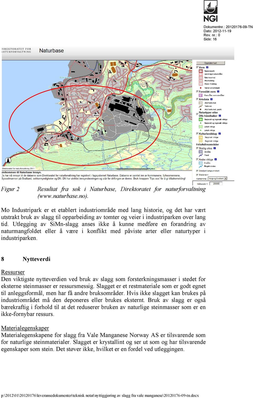 Utlegging av SiMn-slagg anses ikke å kunne medføre en forandring av naturmangfoldet eller å være i konflikt med påviste arter eller naturtyper i industriparken.