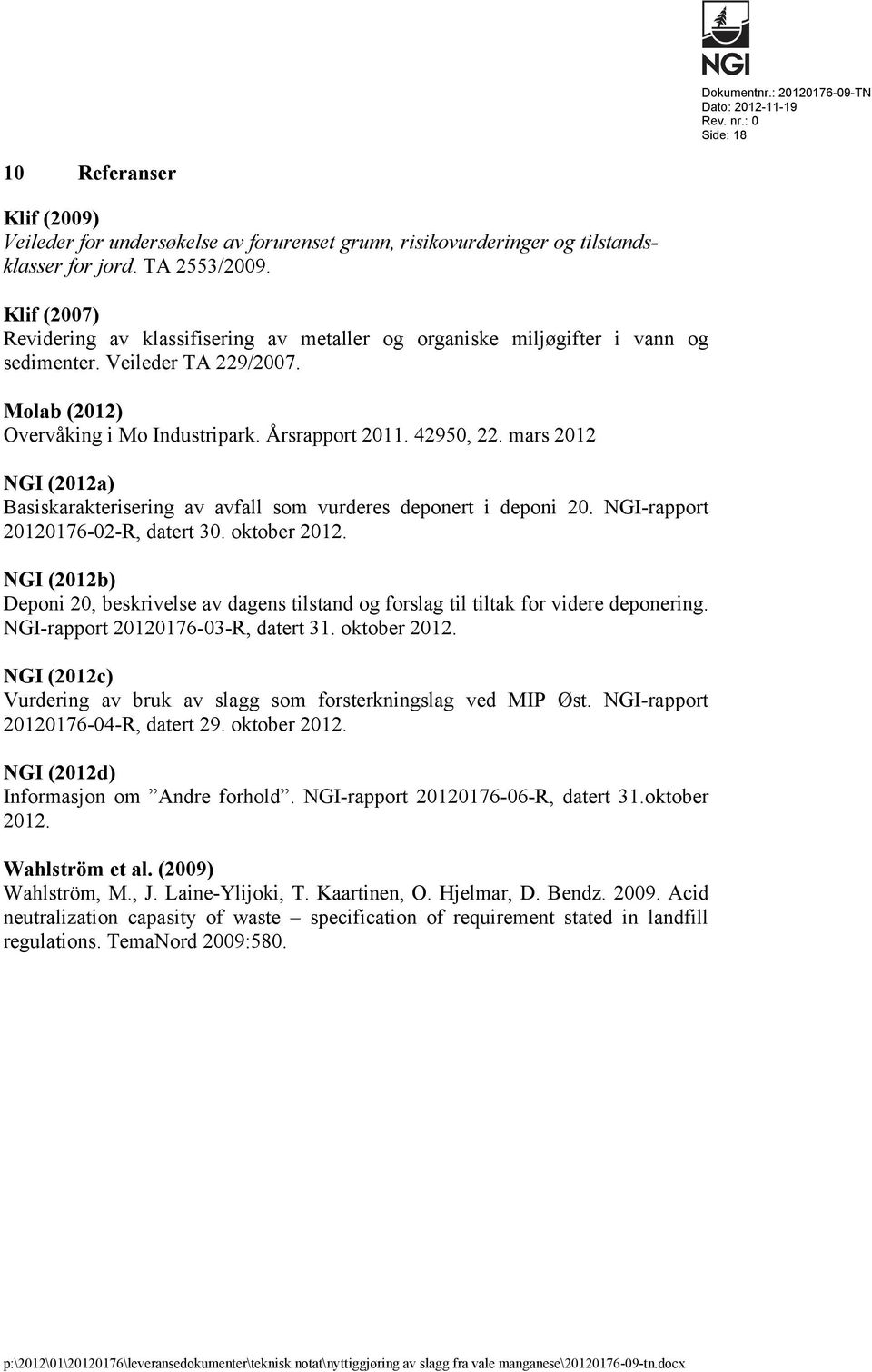 mars 2012 NGI (2012a) Basiskarakterisering av avfall som vurderes deponert i deponi 20. NGI-rapport 20120176-02-R, datert 30. oktober 2012.