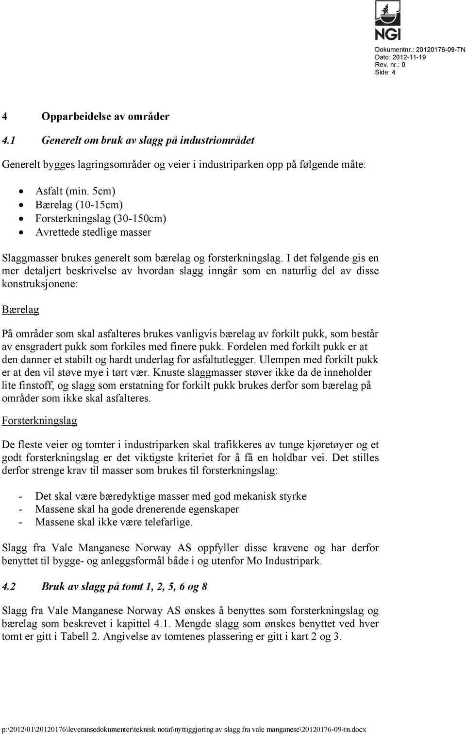 5cm) Bærelag (10-15cm) Forsterkningslag (30-150cm) Avrettede stedlige masser Slaggmasser brukes generelt som bærelag og forsterkningslag.