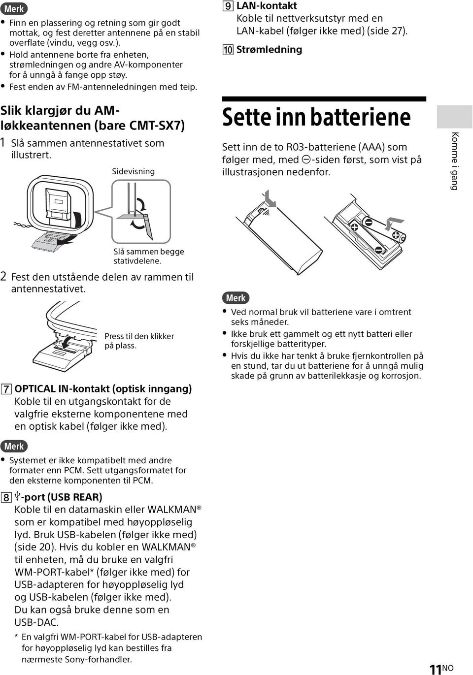 LAN-kontakt Koble til nettverksutstyr med en LAN-kabel (følger ikke med) (side 27). Strømledning Slik klargjør du AMløkkeantennen (bare CMT-SX7) 1 Slå sammen antennestativet som illustrert.