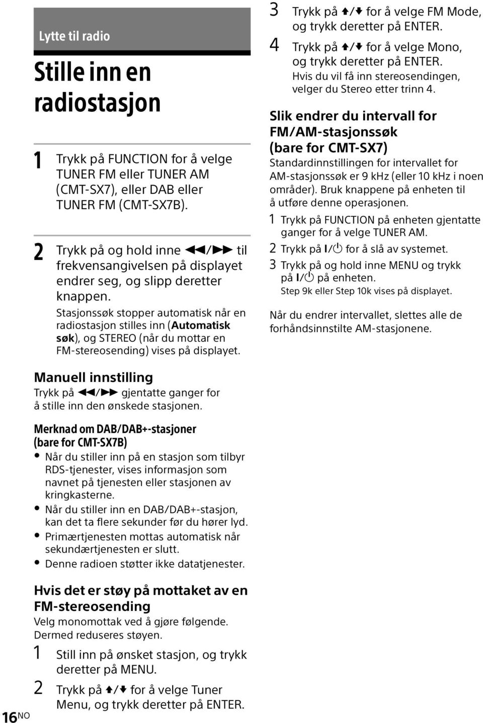 Stasjonssøk stopper automatisk når en radiostasjon stilles inn (Automatisk søk), og STEREO (når du mottar en FM-stereosending) vises på displayet.